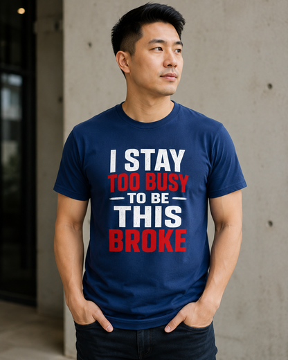 I Stay Too Busy To Be This Broke  Cotton Tee