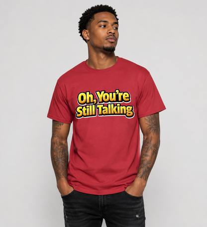 Oh, You're Still Talking