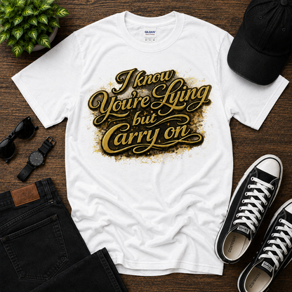 I know You're Lying But Carry on Cotton Tee