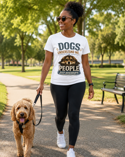 Dogs understand me. People Just Interrupt. Message Tee
