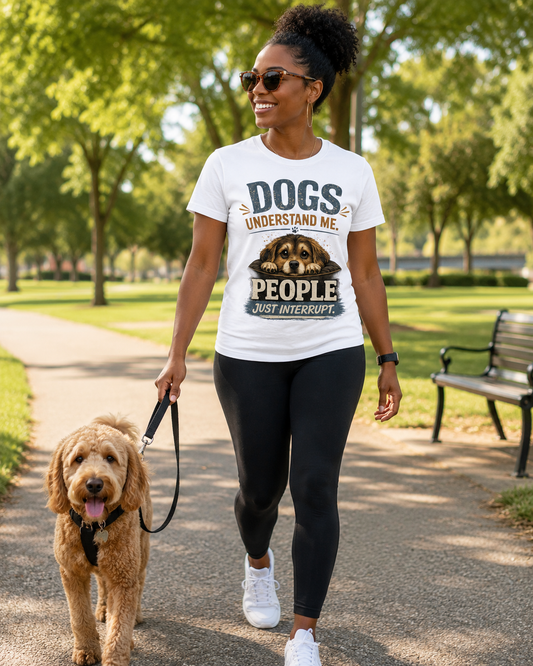Dogs understand me. People Just Interrupt. Message Tee