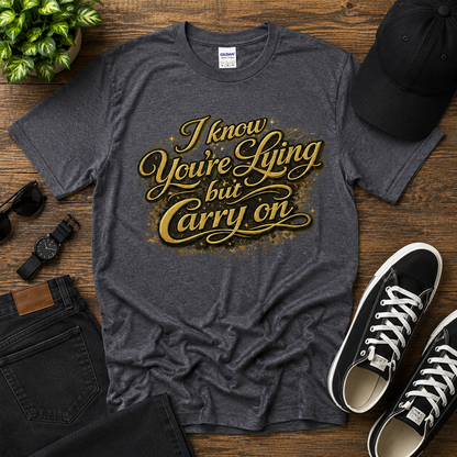 I know You're Lying But Carry on Cotton Tee