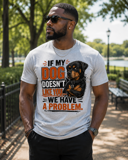 If My Dog Doesn't Like You ...We Have A Problem Message Tee