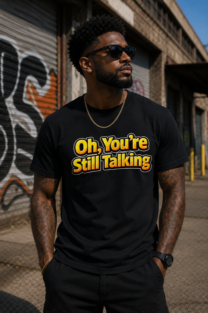 Oh, You're Still Talking
