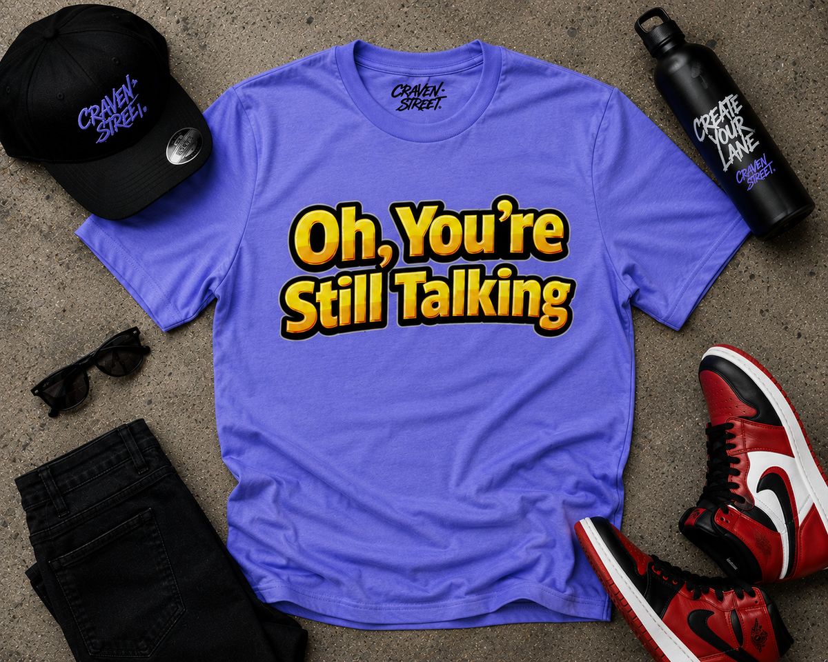 Oh, You're Still Talking