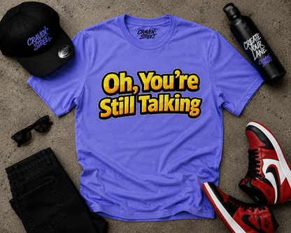 Oh, You're Still Talking