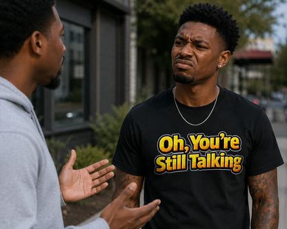 Oh, You're Still Talking