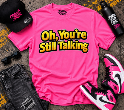 Oh, You're Still Talking