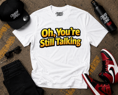 Oh, You're Still Talking